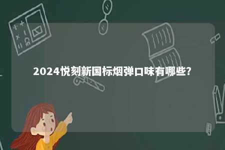 2024悦刻新国标烟弹口味有哪些�？ 