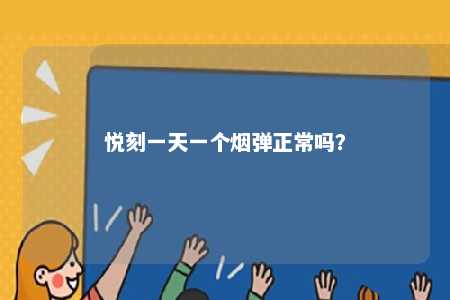 悦刻一天一个烟弹正常吗
？ 